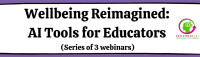 Wellbeing Reimagined: AI Tools for Educators - Session 1: Understanding AI in Wellbeing: What’s Possible, What’s Practical